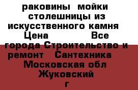 раковины, мойки, столешницы из искусственного камня › Цена ­ 15 000 - Все города Строительство и ремонт » Сантехника   . Московская обл.,Жуковский г.